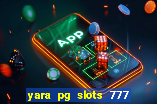 yara pg slots 777 paga mesmo